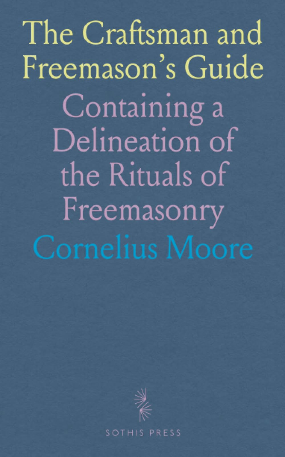 The Craftsman and Freemason's Guide: Containing a Delineation of the Rituals of Freemasonry