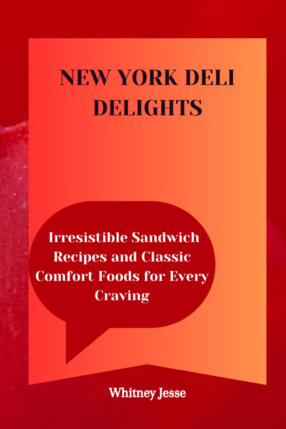 NEW YORK DELI DELIGHTS: Irresistible Sandwich Recipes and Classic Comfort Foods for Every Craving
