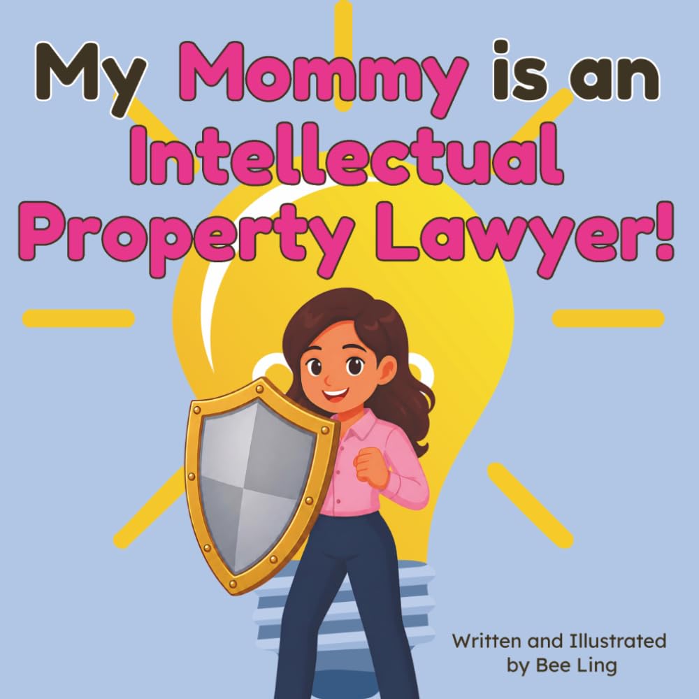 My Mommy is an Intellectual Property Lawyer!: An Educational Rhyming Picture Book About Attorneys Who Protect Inventions, Brands, and Creative Works