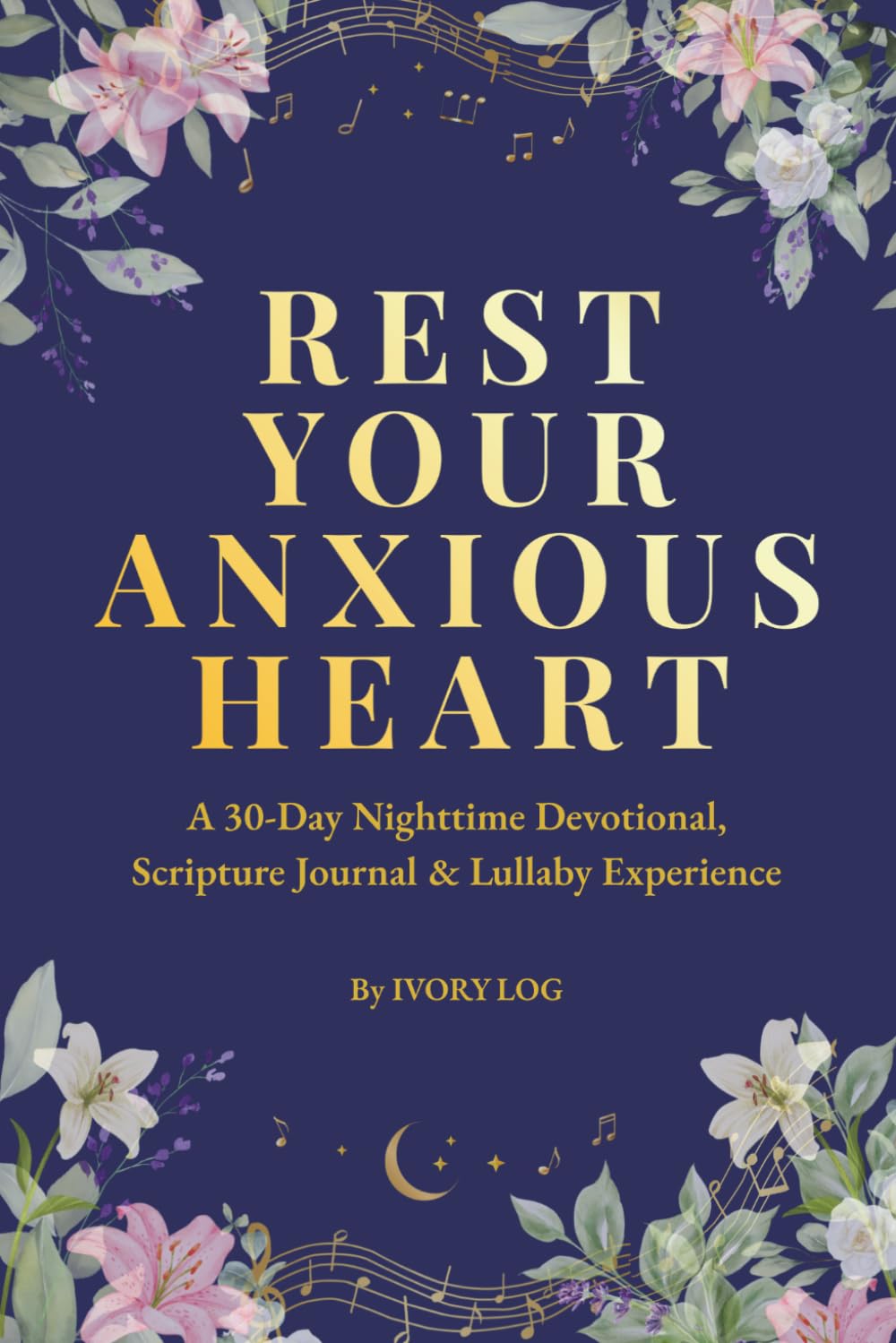REST YOUR ANXIOUS HEART: A 30-Day Night Devotional, Scripture Journal, and Lullaby Experience