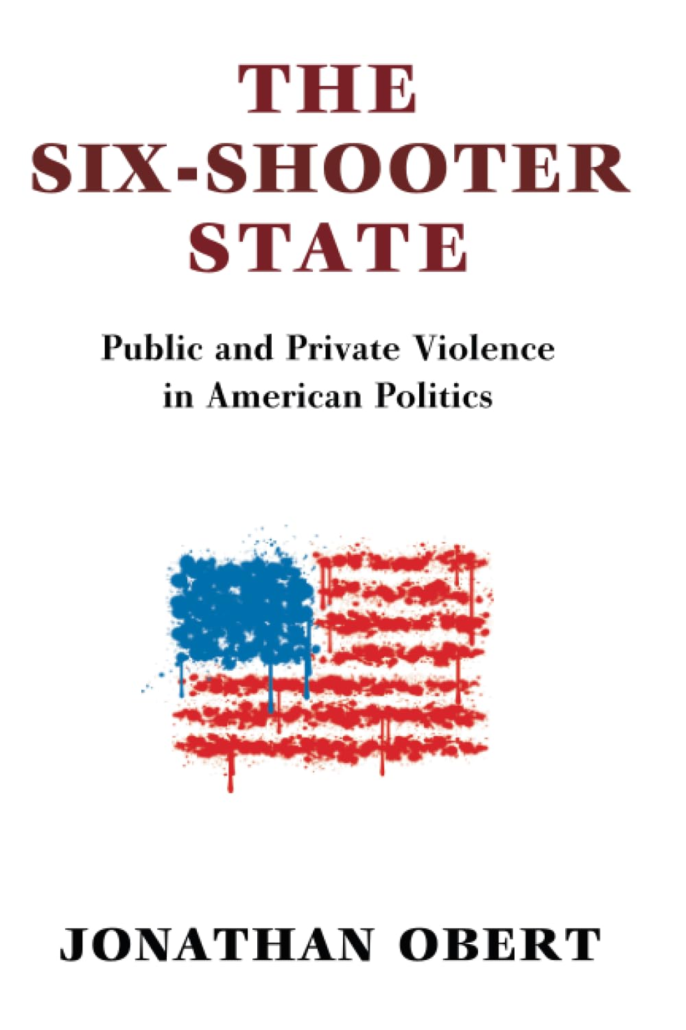 The Six-Shooter State: Public and Private Violence in American Politics