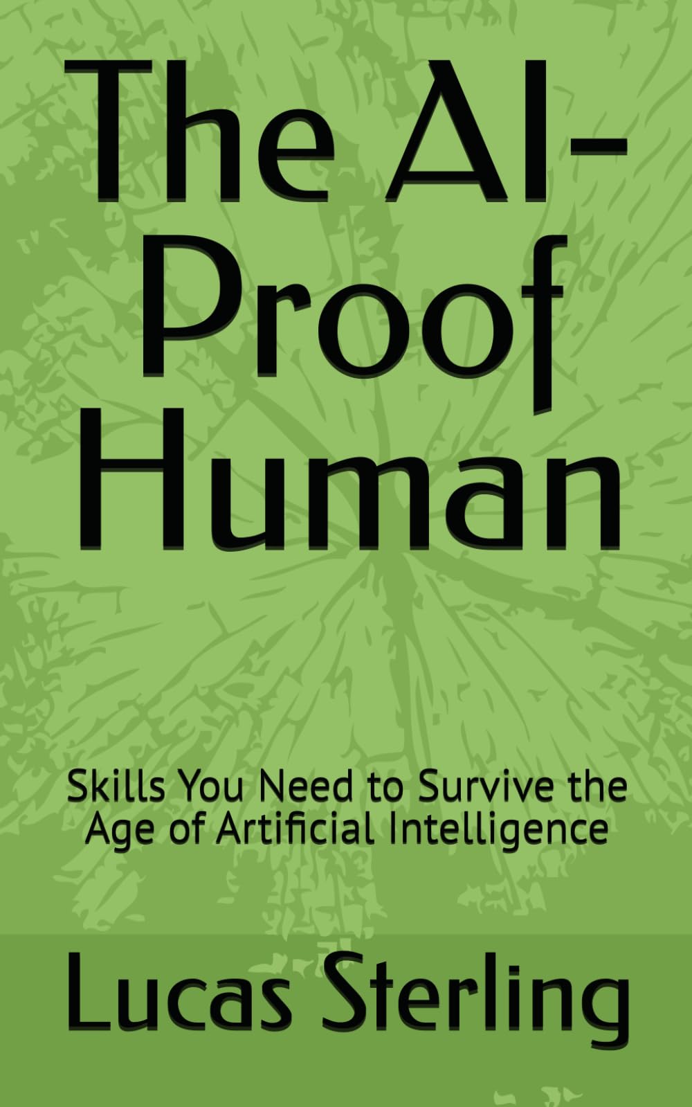 The AI-Proof Human: Skills You Need to Survive the Age of Artificial Intelligence