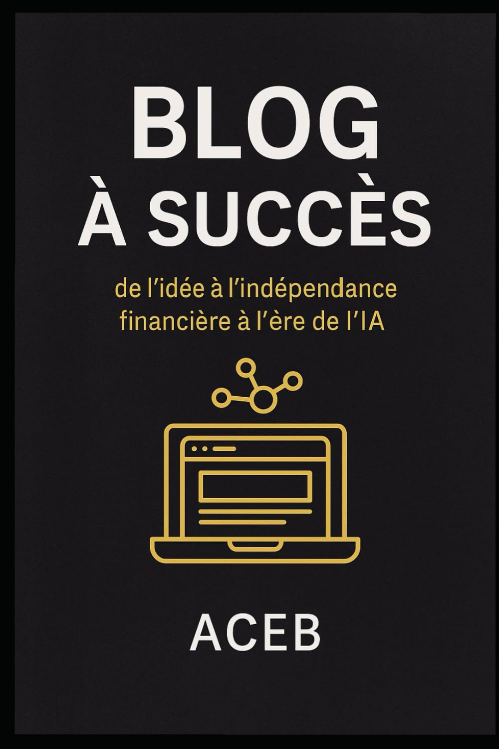 Blog à succès: De l’idée à l’indépendance financière à l’ère de l’IA