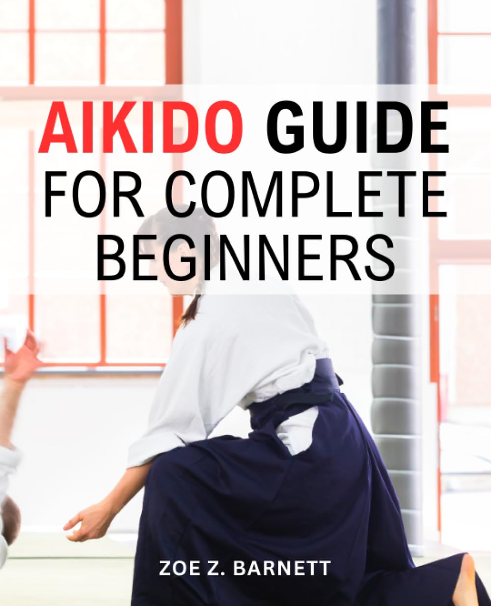 Aikido Guide For Complete Beginners A Guide to Mastering the Art of