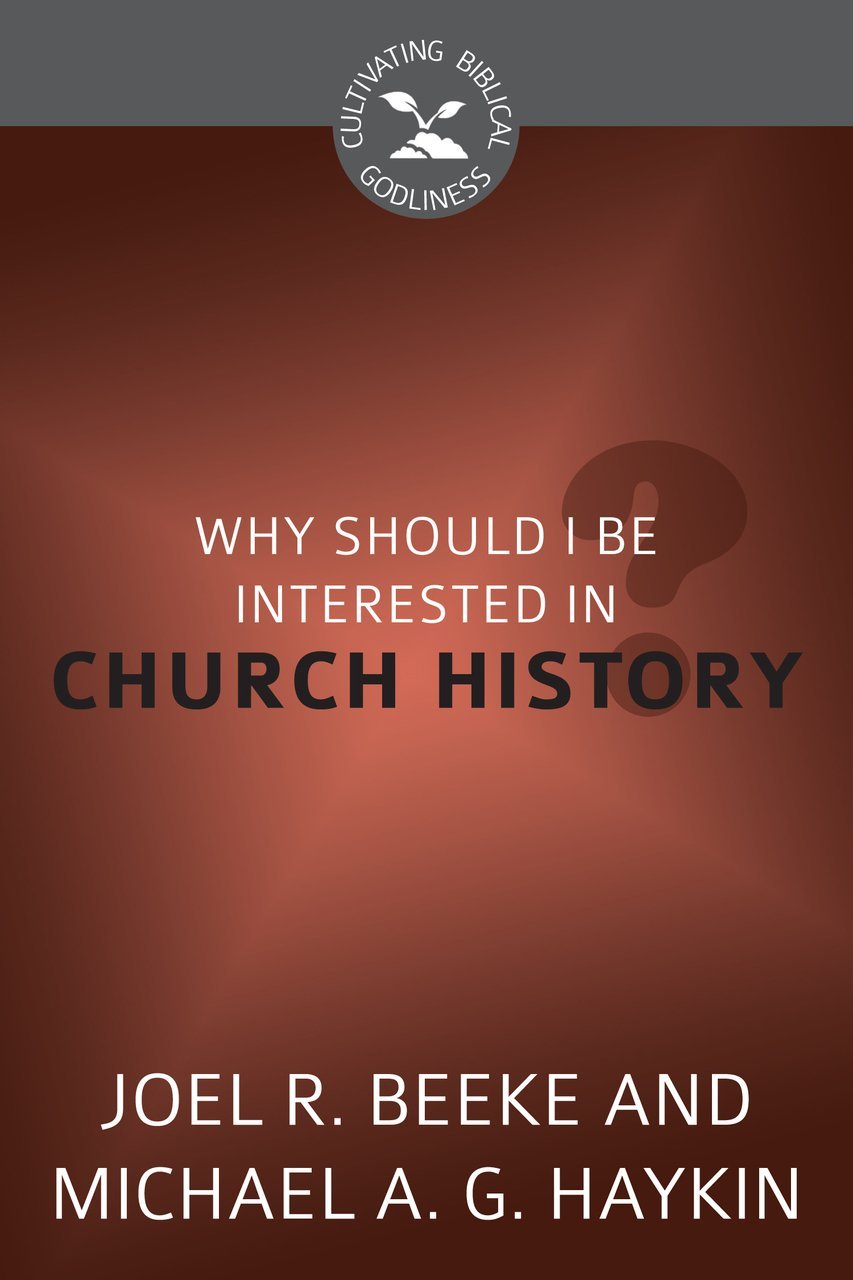 Buy Why Should I Be Interested in Church History? (Cultivating Biblical Godliness) — BookShops.in