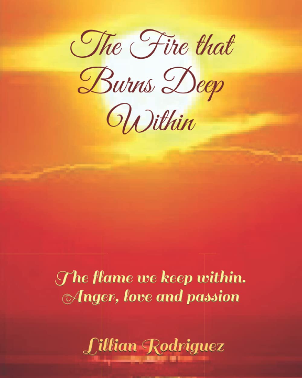 The Fire that Burns Deep Within: The flame we keep within. Anger, love and passion