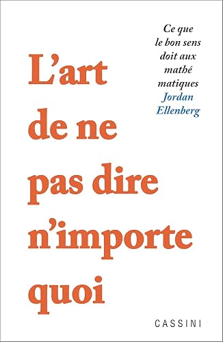 L'art de ne pas dire n'importe quoi: Ce que le bon sens doit aux mathématiques