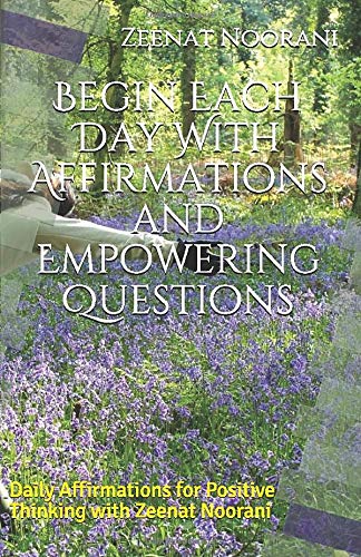 Begin Each Day With Affirmations and Empowering Questions: Daily Affirmations for Positive Thinking with Zeenat Noorani