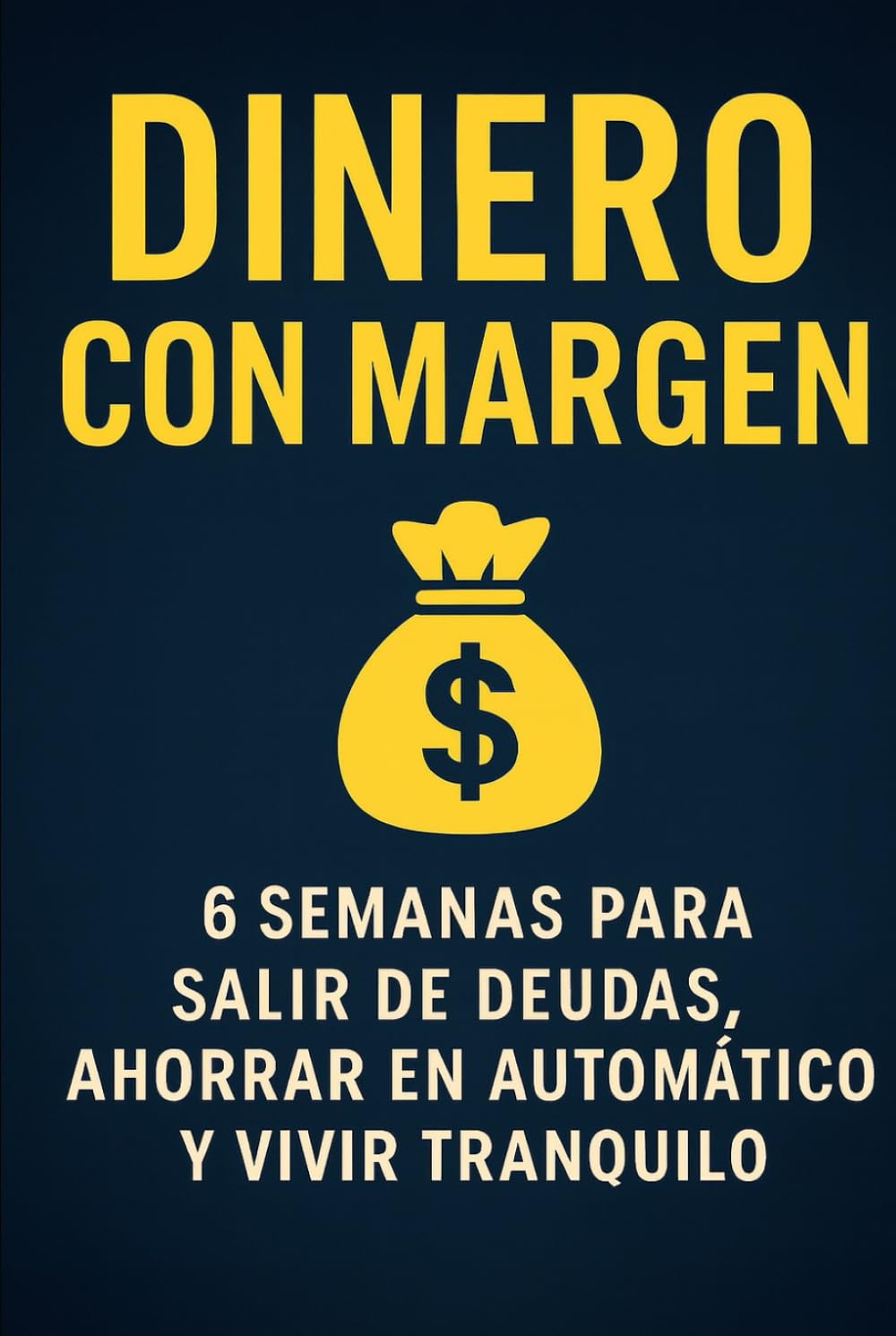Dinero con Margen: 6 semanas para salir de deudas, ahorrar en automático y vivir tranquilo con ingresos normales
