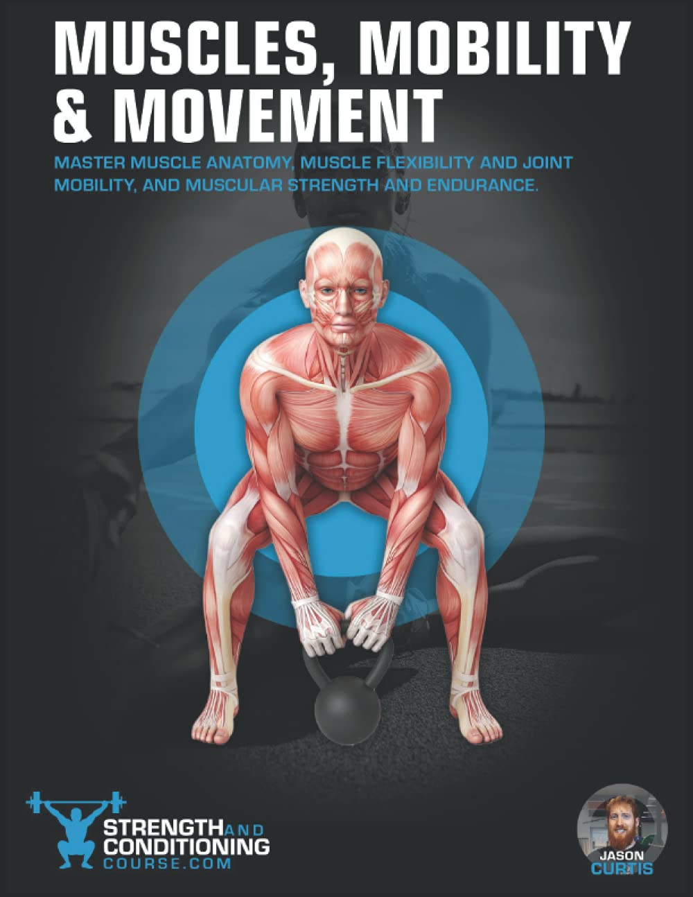MUSCLES, MOBILITY & MOVEMENT MASTER MUSCLE ANATOMY, MUSCLE FLEXIBILITY AND JOINT MOBILITY, AND