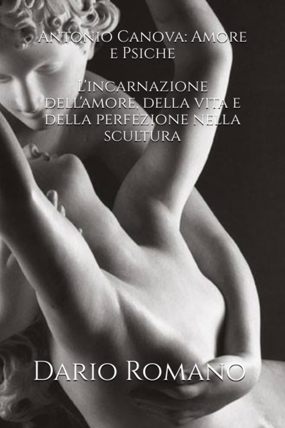 Antonio Canova: Amore e Psiche: L'incarnazione dell'amore, della vita e della perfezione nella scultura