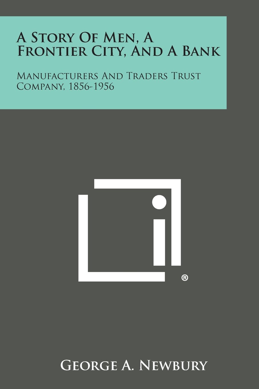 A Story Of Men, A Frontier City, And A Bank: Manufacturers And Traders Trust Company, 1856-1956