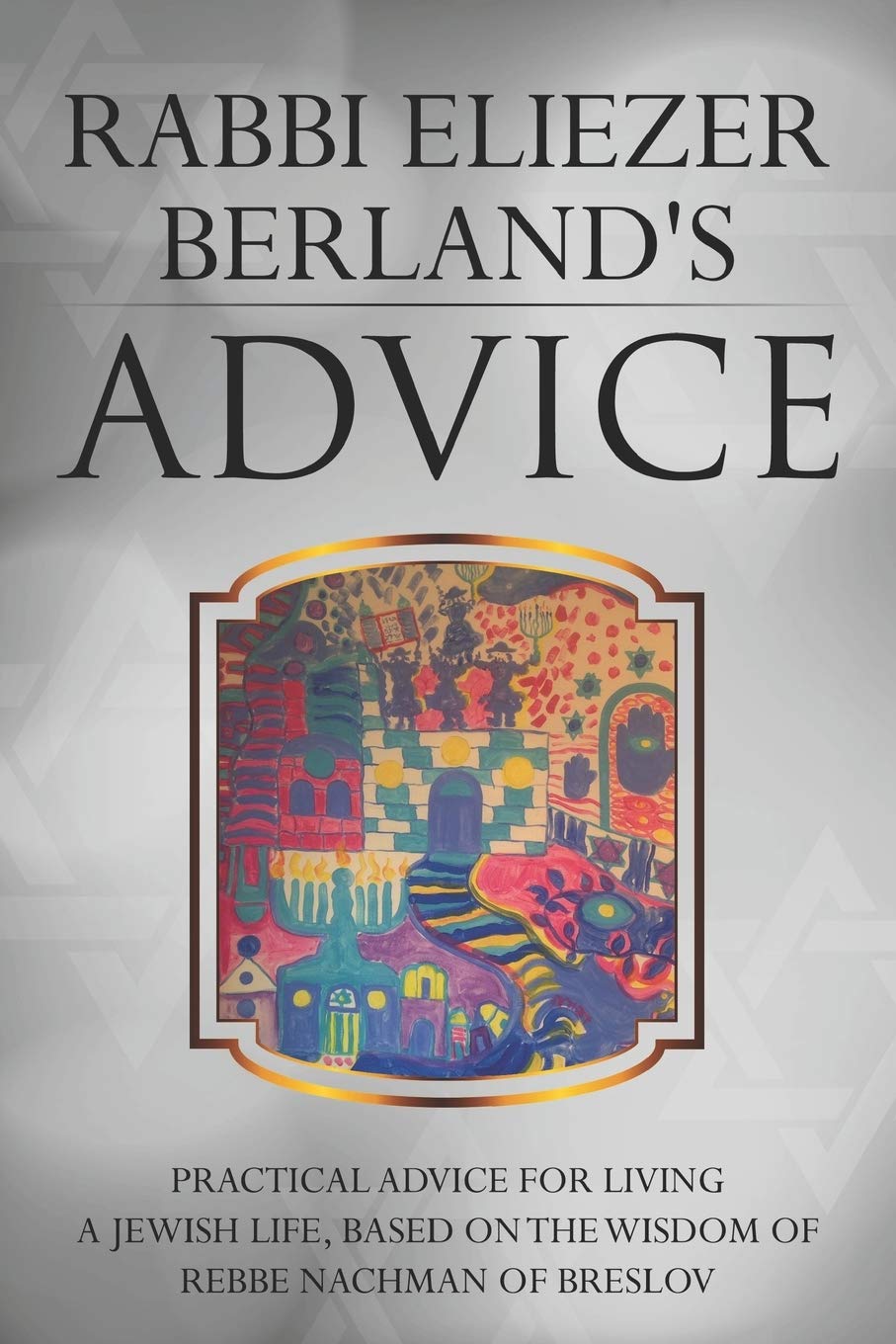 Rabbi Eliezer Berland's Advice: Practical advice for living a Jewish life, based on the wisdom of Rebbe Nachman of Breslov