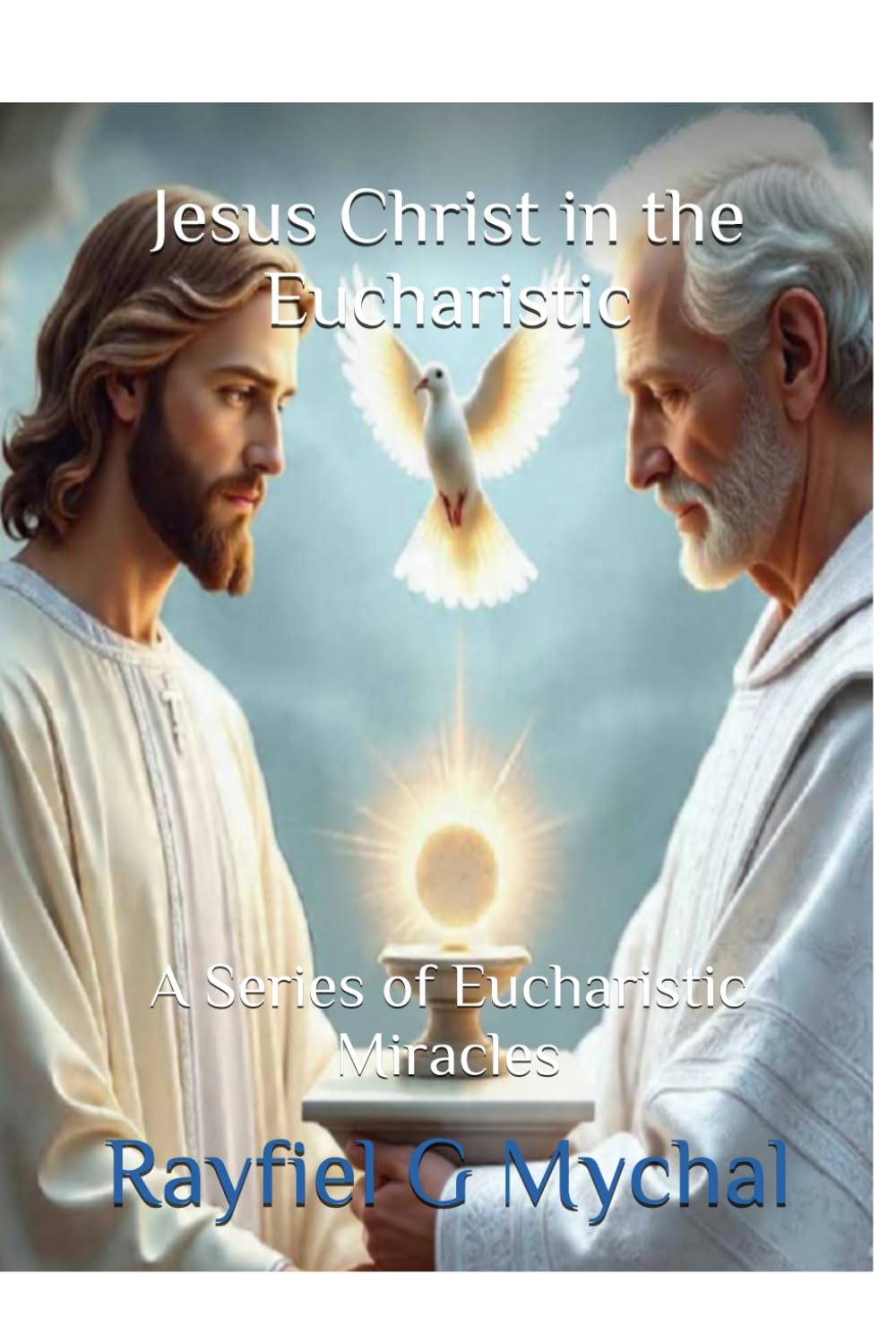 Jesus Christ in the Eucharistic: A Series of Eucharistic Miracles: 11 (Angels Throughout)