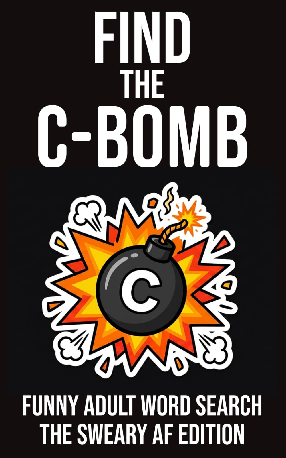 Find The C-Bomb Funny Adult Word Search The Sweary AF Edition: A Very Rude Puzzle Book For Adults (The Rude Northerner’s Filthy Word Search Series)