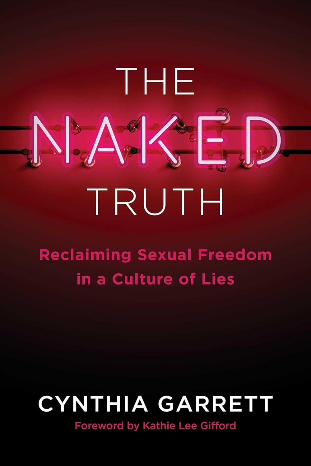 The Naked Truth: Reclaiming Sexual Freedom in a Culture of Lies