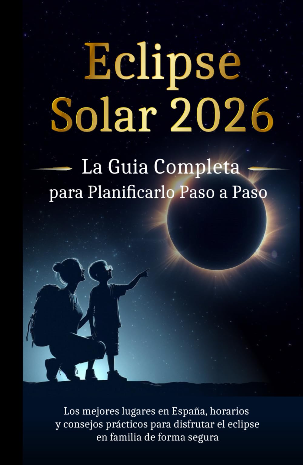 Eclipse Solar 2026: La guía completa para planificarlo paso a paso: Los mejores lugares en España, horarios y consejos prácticos para disfrutar el eclipse en familia, de forma segura.