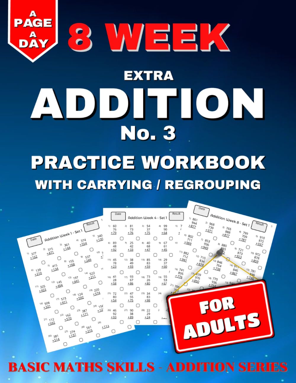 Extra Addition Practice Workbook: 8 Weeks of Daily Worksheets for Adults, Building in Difficulty. Carrying / Regrouping & Triple Digits. (Basic Maths Skills - Addition)