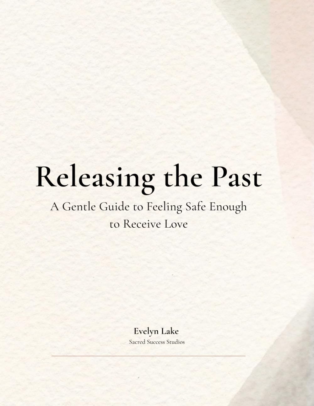 Releasing the Past: A Gentle Guide to Feeling Safe Enough to Receive Love