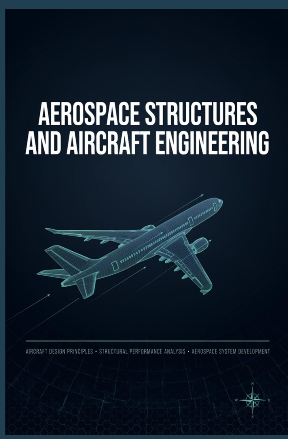 AEROSPACE STRUCTURES AND AIRCRAFT ENGINEERING: Aircraft Design Principles Structural Performance Analysis and Aerospace System Development