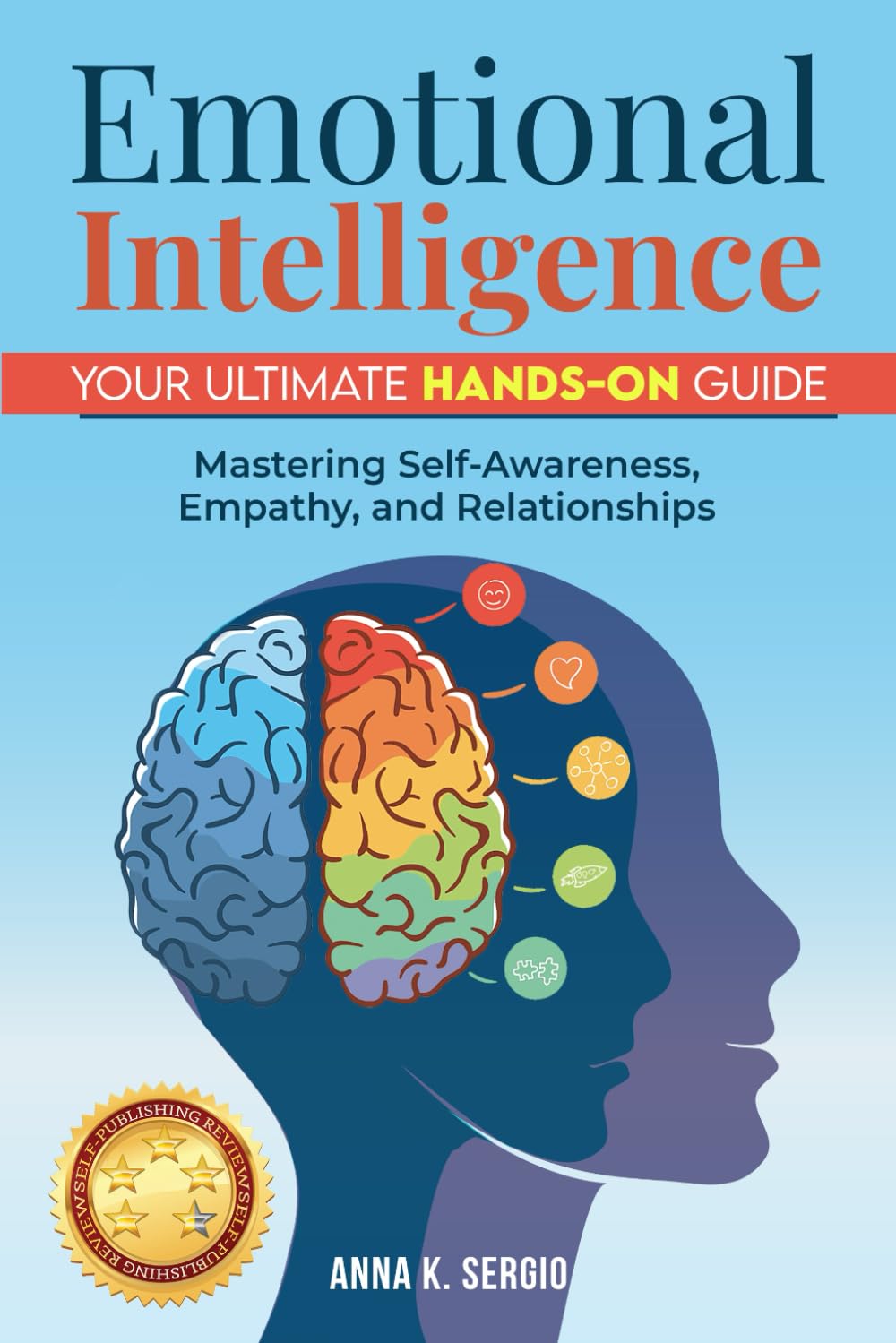 Emotional Intelligence: Your Ultimate Hands-On Guide: Mastering Self-Awareness, Empathy, and Relationships
