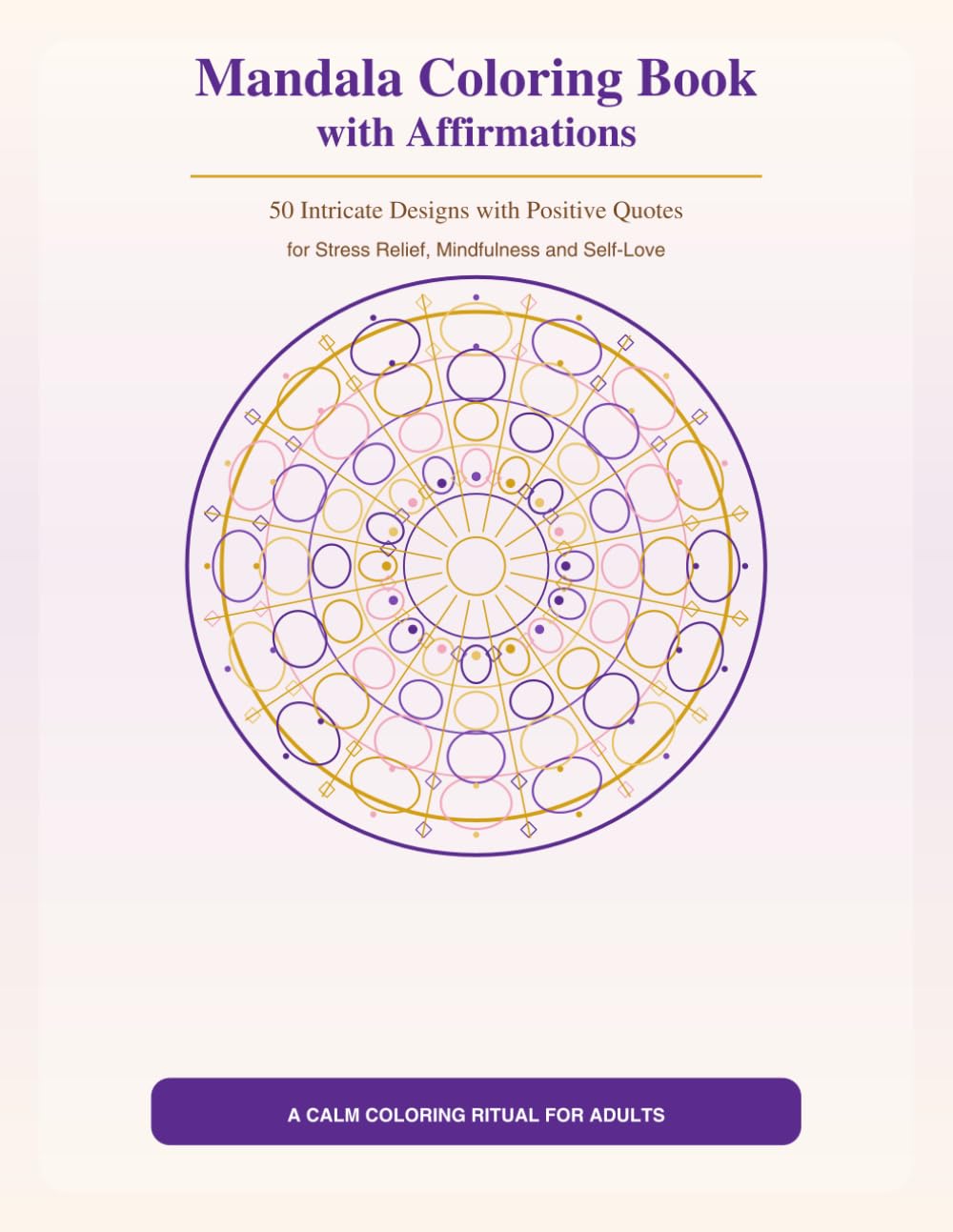 Mandala Coloring Book with Affirmations: 50 Intricate Designs with Positive Quotes for Stress Relief and Self-Love: A Mindfulness Coloring Book for ... Affirmations for Calm, Confidence and Joy