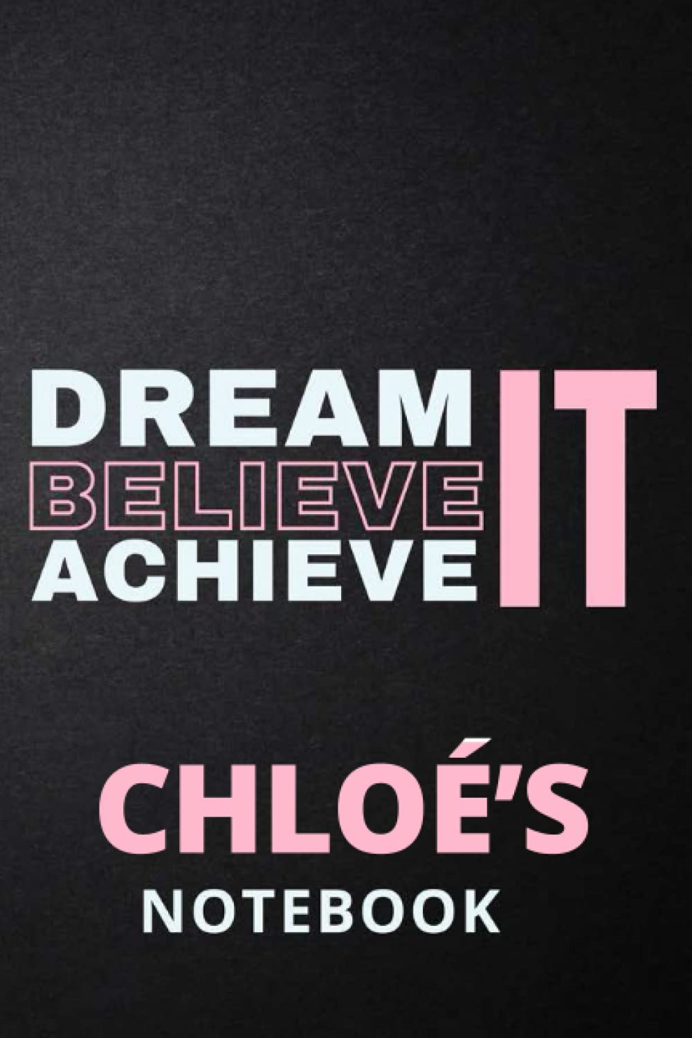 Dream It Believe It Achieve It Chloé's Notebook: Personalised Motivational Journal Notebook for Girls Named Chloé. (Custom Name Journal, Blank ... 110 Pages Pink Theme Cover(Chloé Notebook)