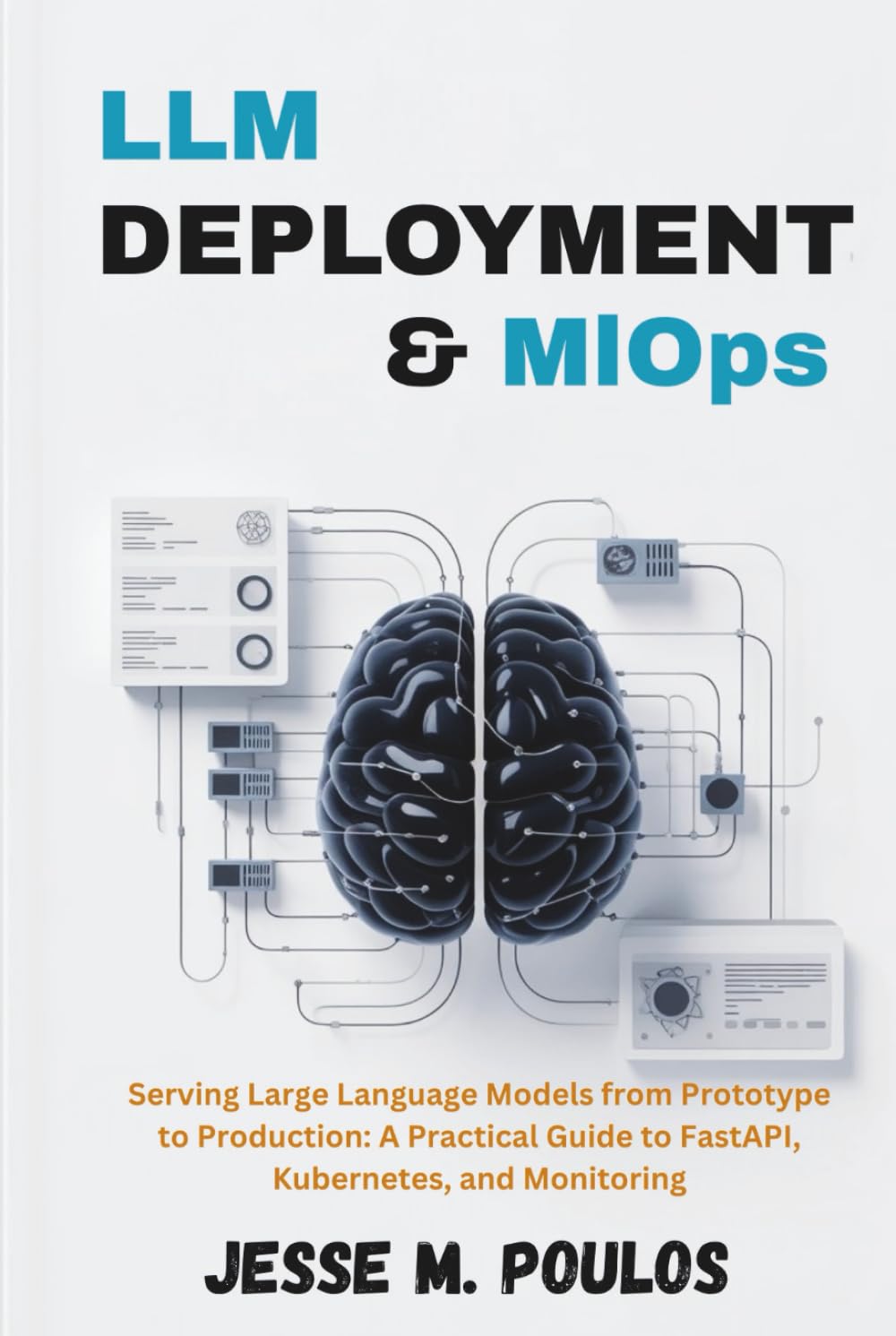 LLM DEPLOYMENT & MLOps: Serving Large Language Models from Prototype to Production: A Practical Guide to FastAPI, Kubernetes, and Monitoring