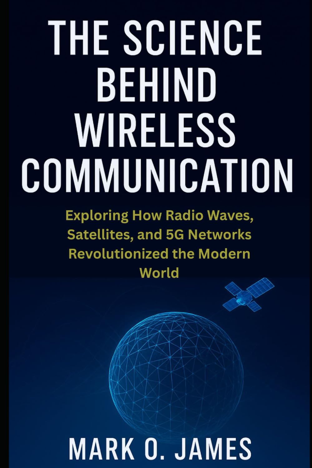 The Science Behind Wireless Communication: Exploring How Radio Waves, Satellites, and 5G Networks Revolutionized the Modern World