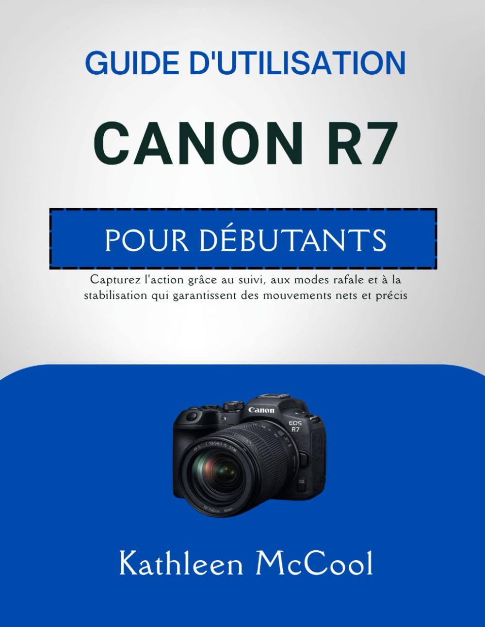 GUIDE D'UTILISATION CANON R7 POUR DÉBUTANTS: Capturez l'action grâce au suivi, aux modes rafale et à la stabilisation qui garantissent des mouvements nets et précis