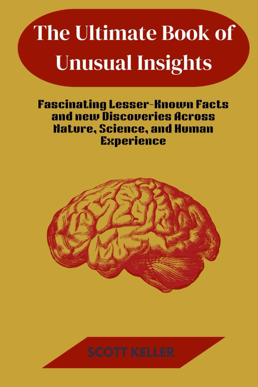 The Ultimate Book of Unusual Insights: Fascinating Lesser-Known Facts and new Discoveries Across Nature, Science, and Human Experience