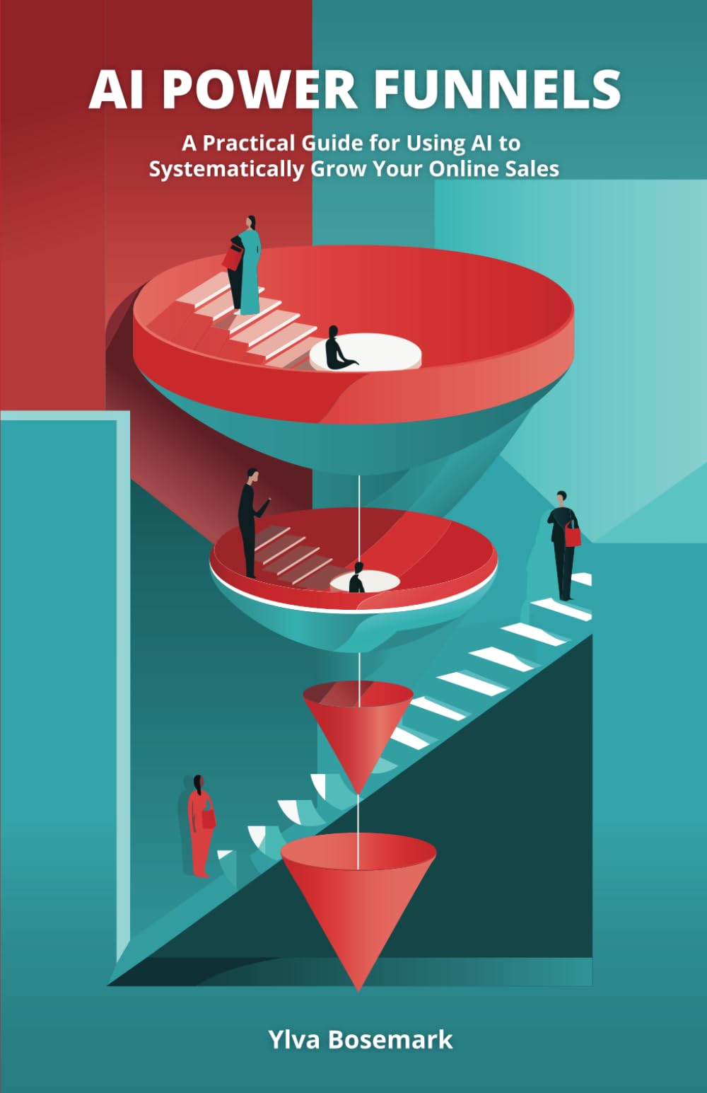 AI Power Funnels: A Practical Guide For Using AI To Systematically Grow Your Online Sales