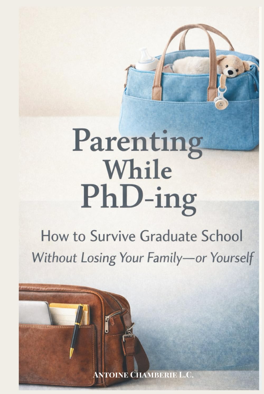 Parenting While PhD-ing: How to Survive Graduate School Without Losing Your Family—or Yourself
