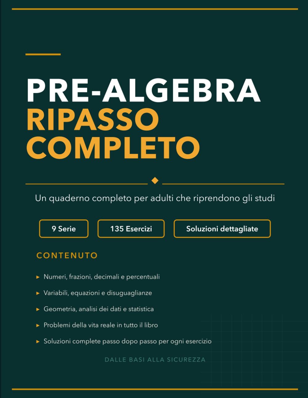 Pre-Algebra Ripasso Completo: Un quaderno completo per adulti che riprendono gli studi con 135 esercizi e soluzioni dettagliate
