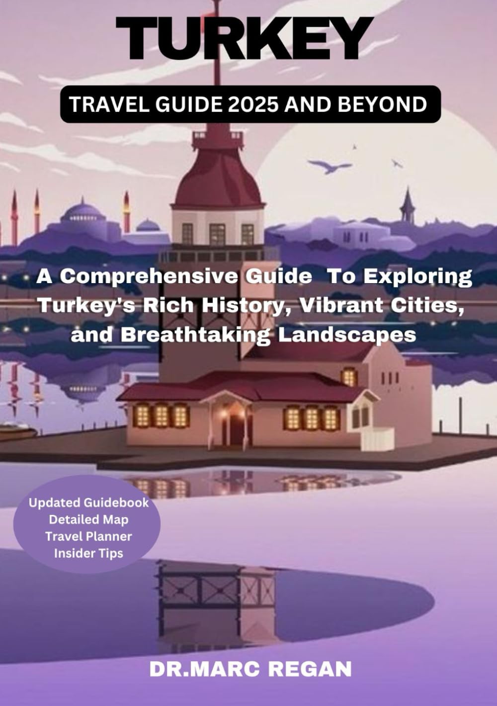 TURKEY TRAVEL GUIDE 2025: A Comprehensive Guide to Exploring Turkey's Rich History, Vibrant Cities, and Breathtaking Landscapes