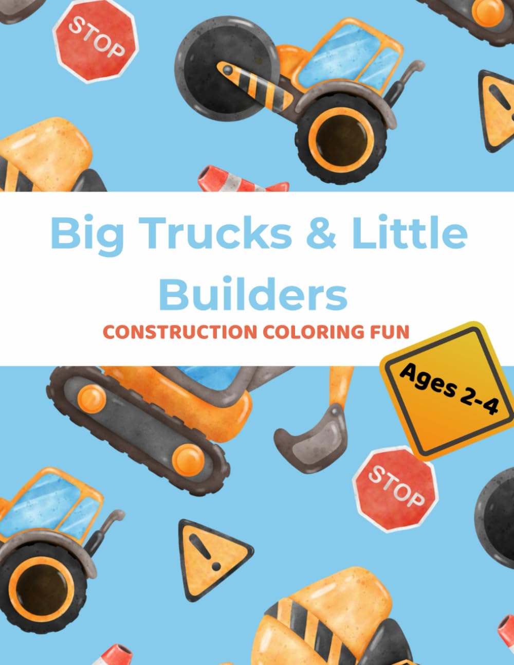 Big Trucks & Little Builders: Construction Coloring Book for Toddlers 2-4 (30 Simple, Bold & Cute Pages (Little Builders Colouring Series)