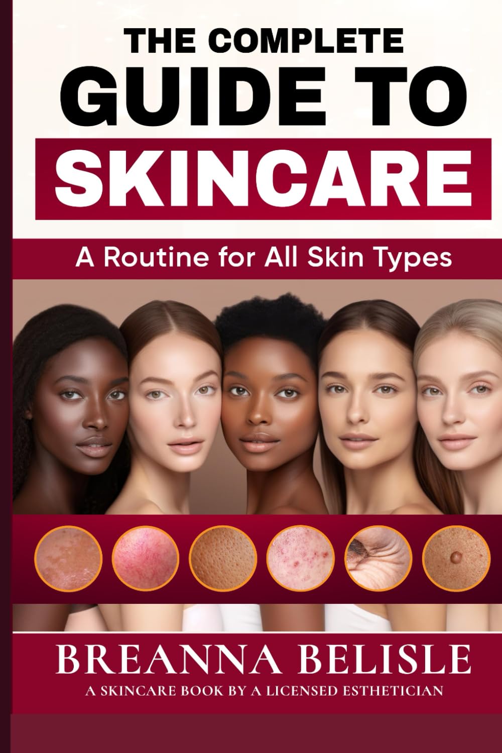 The Complete Guide To Skincare: A Routine for All Skin Types: Belisle ...