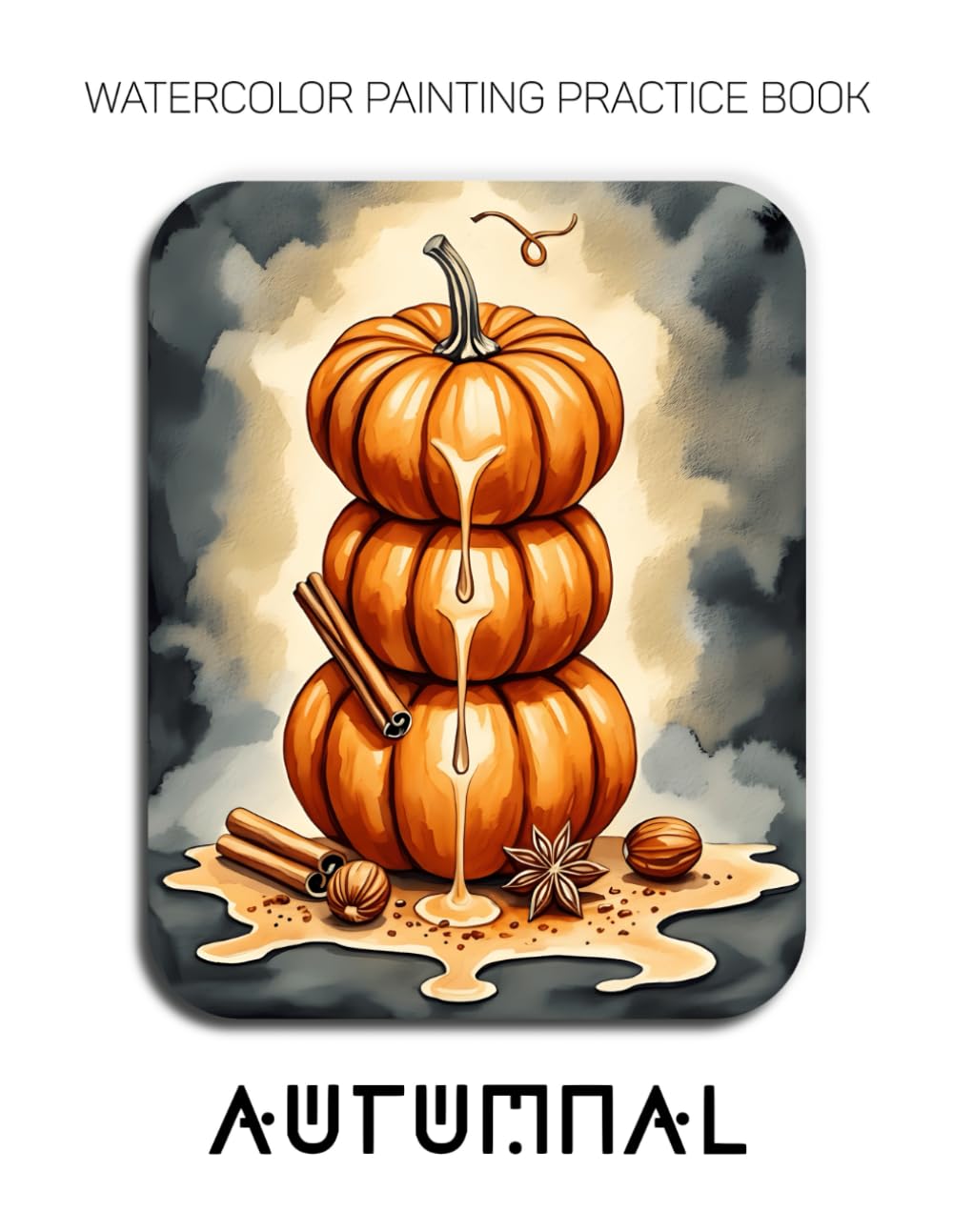 Watercolor Painting Practice Book: Autumnal: A Watercolor Journey Through Harvest, Gratitude, and Cozy Moments