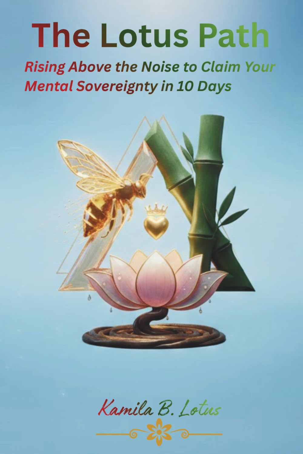 The Lotus Path: Rising Above the Noise to Claim Your Mental Sovereignty in 10 Days (Master the Bee, Panda, and the Lotus)
