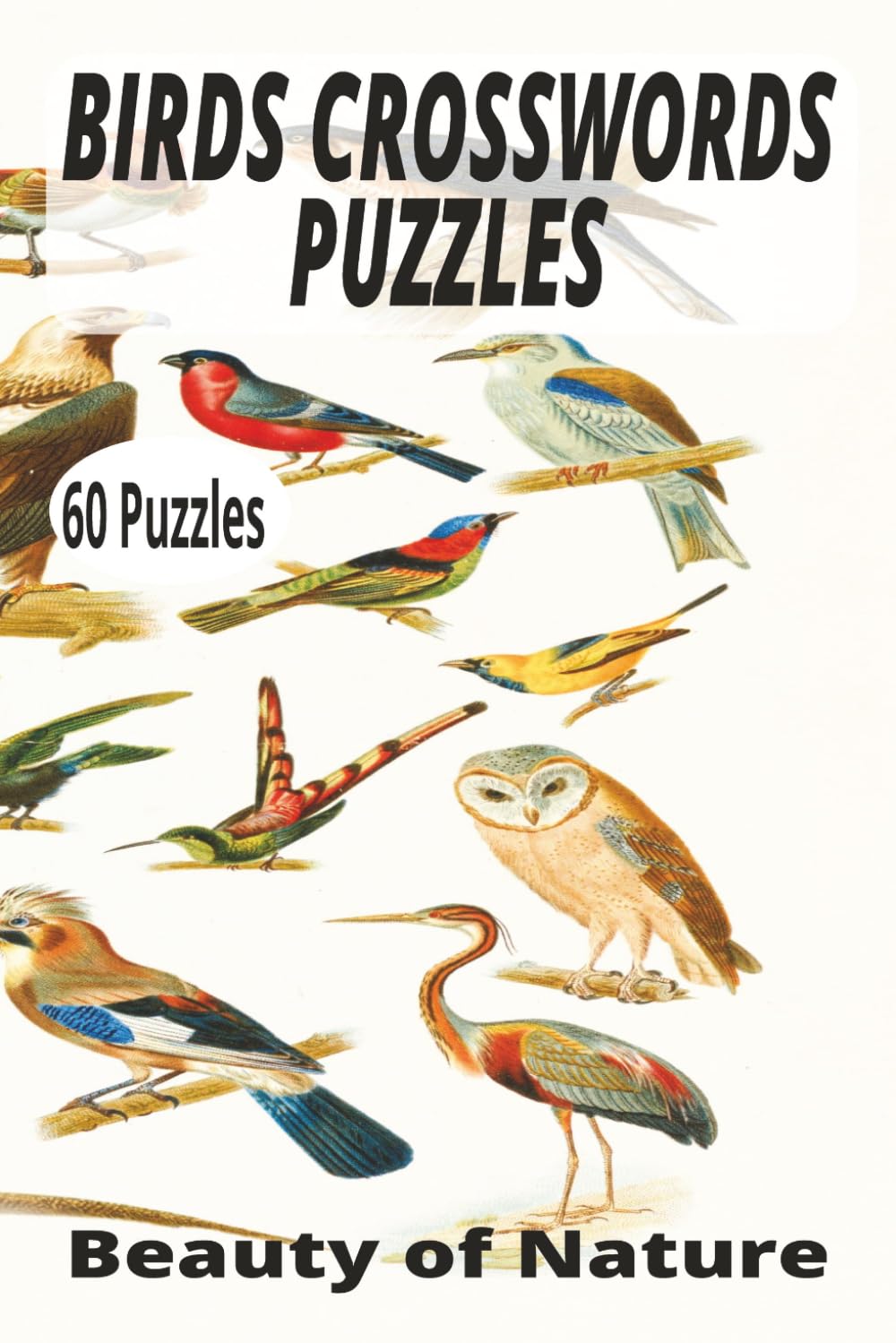 BIRDS CROSSWORD PUZZLE: Crossword Puzzle Birds, beauty of nature. great gift. 6x9 Inches. 120 Pages. 60 Puzzles and 60 solutions