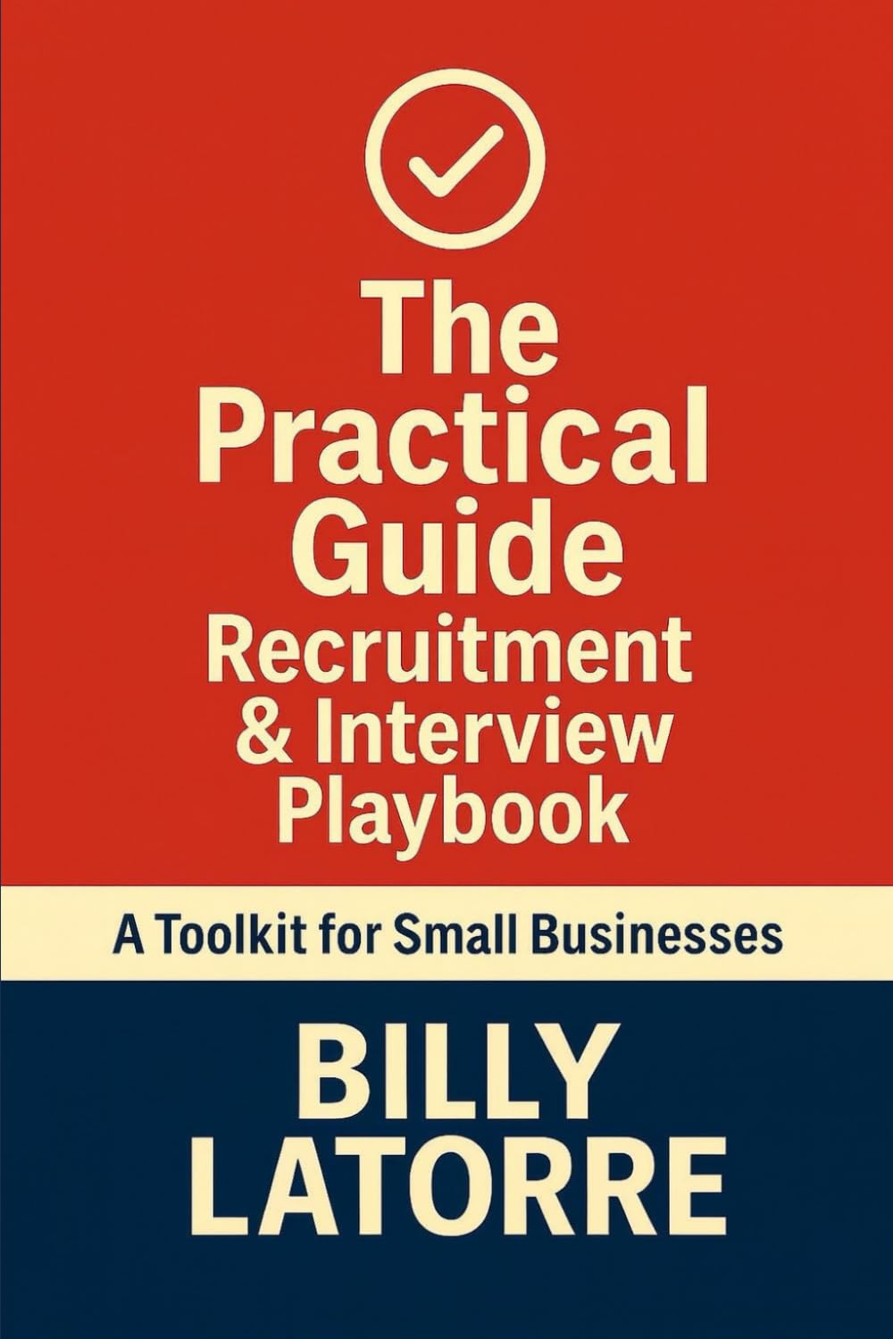 Recruitment & Interview Playbook: How to Spot the Keepers, Dodge the Duds, and Hire Without HR Headaches (The Practical Guide Series)