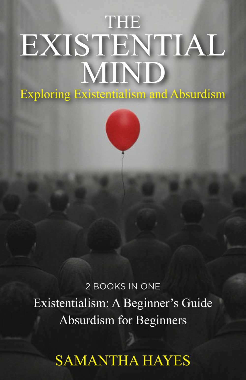 The Existential Mind: Exploring Existentialism and Absurdism: 2 Books in One: Existentialism: A Beginner's Guide, Absurdism for Beginners