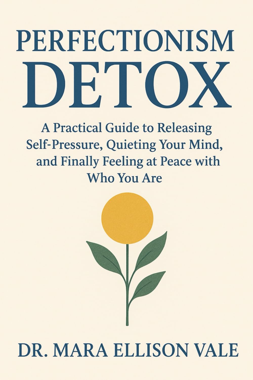 Perfectionism Detox: A Practical Guide to Releasing Self-Pressure, Quieting Your Mind, and Finally Feeling at Peace with Who You Are