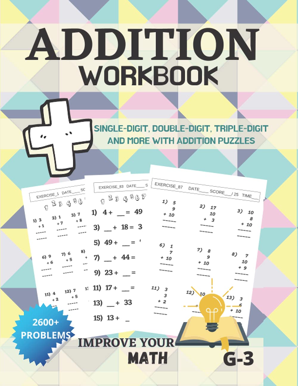 Improve Your Math - Addition Workbook Single-Digit, Double-Digit, Triple-Digit And More With Addition Puzzles | G-3| 2600+ PROBLEMS: Workbook For Kids