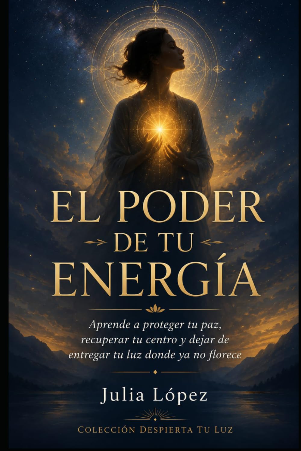 El poder de tu energía: Aprende a proteger tu paz, recuperar tu centro y dejar de entregar tu luz donde ya no florece (Despierta tu Luz)
