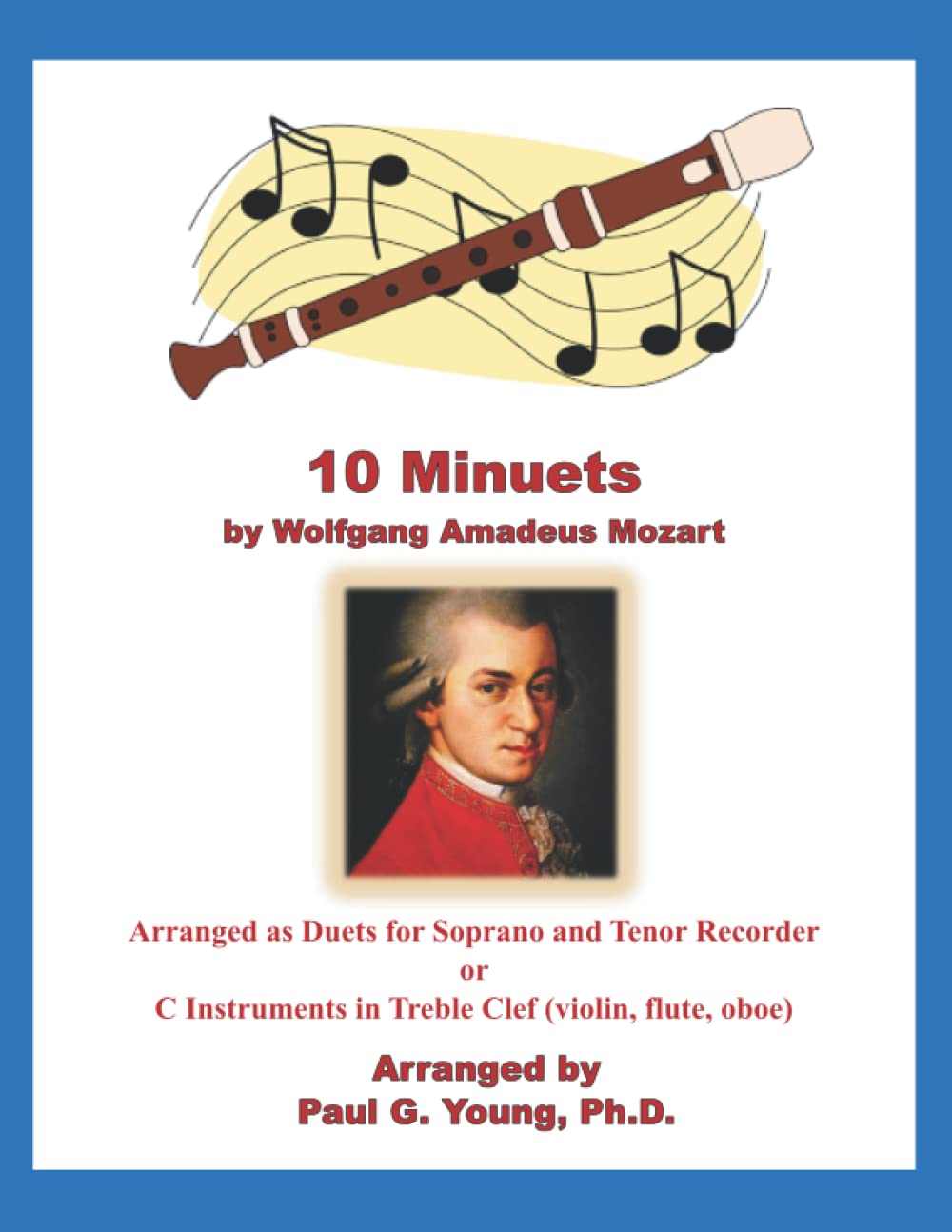 10 Minuets by Wolfgang Amadeus Mozart: Arranged as Duets for Soprano and Tenor Recorder or C Instruments in Treble Clef (violin, flute, oboe) (Recorder Duets Collection)