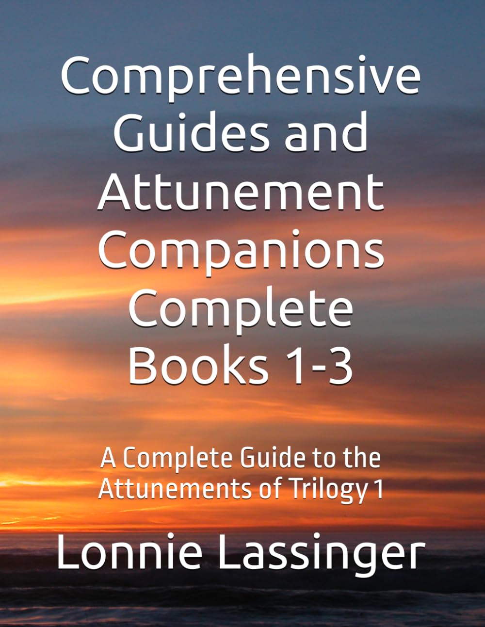 Comprehensive Guides and Attunement Companions Complete Books 1-3: A Complete Guide to the Attunements of Trilogy 1 (The Attunement Project – Companion Series to “I Am the Word”)
