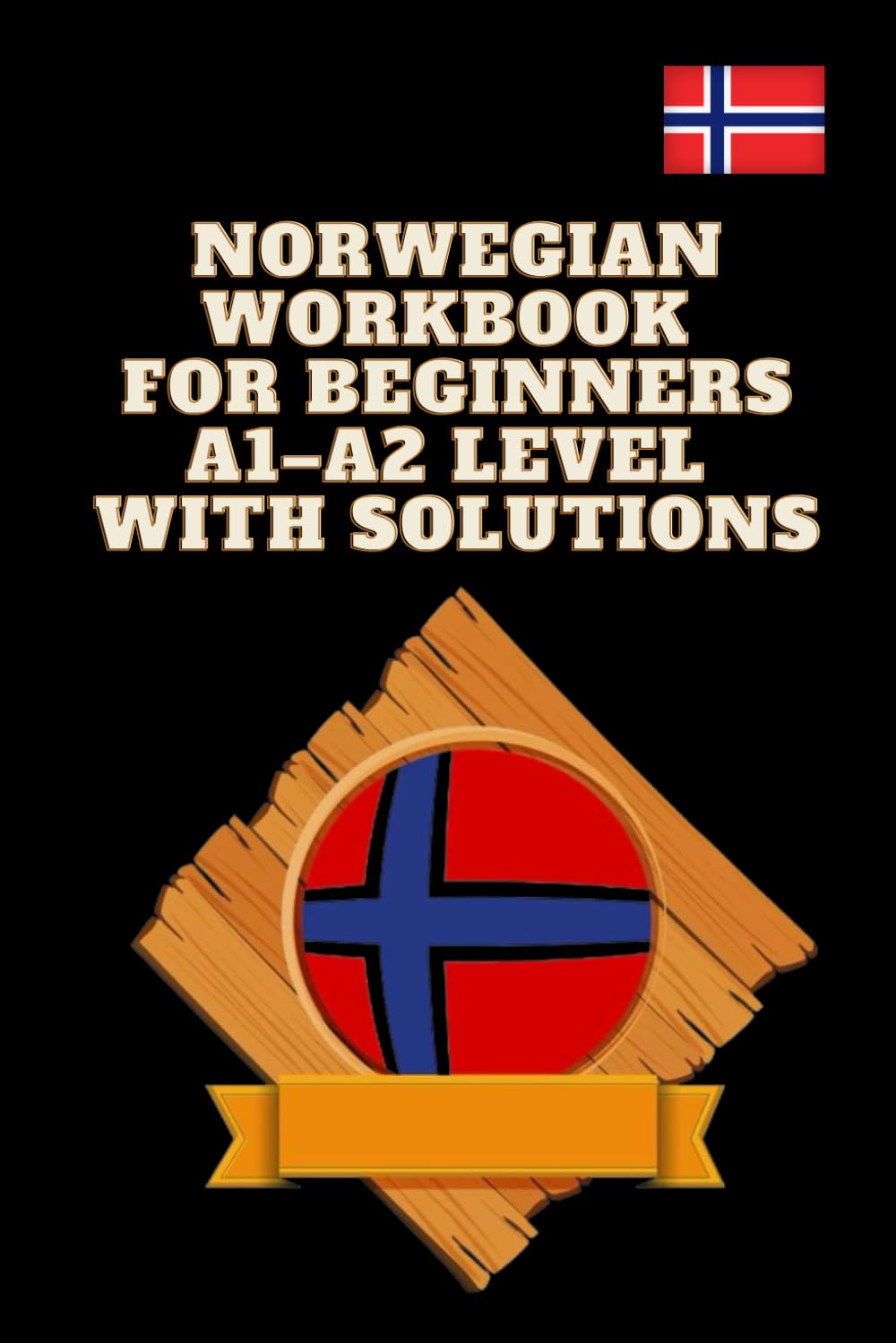Norwegian Workbook for Beginners A1–A2 Level with Solutions: Reading, Writing & Grammar Exercises for Beginners