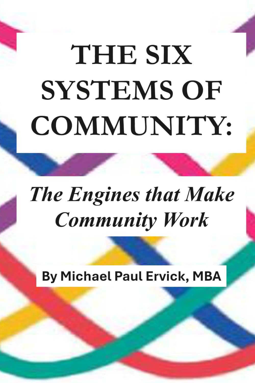 The Six Systems of Community: The Engines that Make Community Work (The Theory of Human Systems)