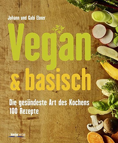 Vegan & basisch: Die gesündeste Art des Kochens - 100 Rezepte